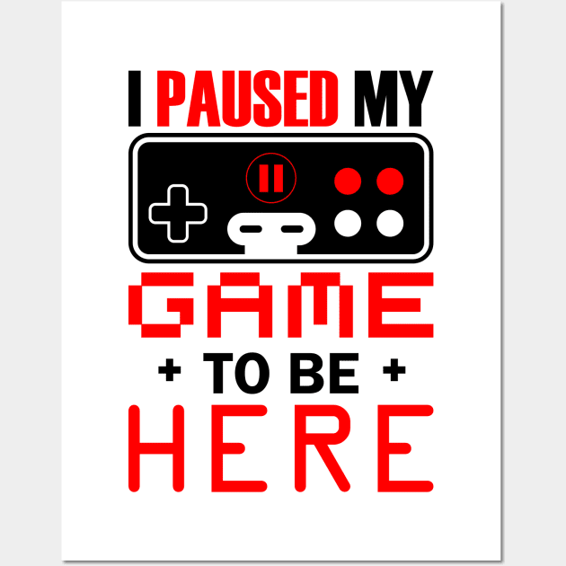 I Paused My Game To Be Here Wall Art by busines_night